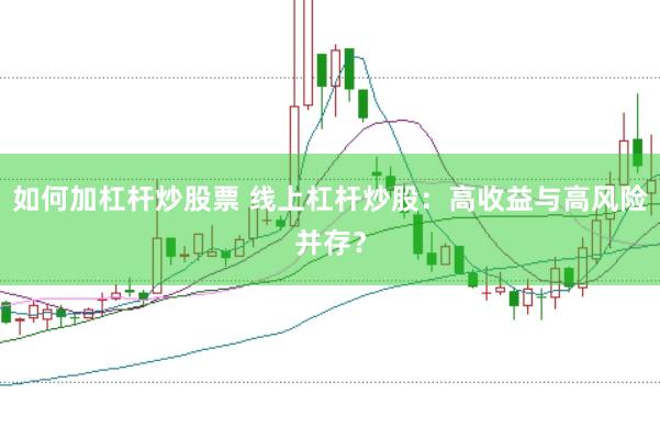 如何加杠杆炒股票 线上杠杆炒股：高收益与高风险并存？