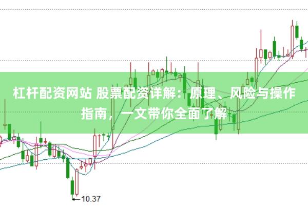 杠杆配资网站 股票配资详解：原理、风险与操作指南，一文带你全面了解