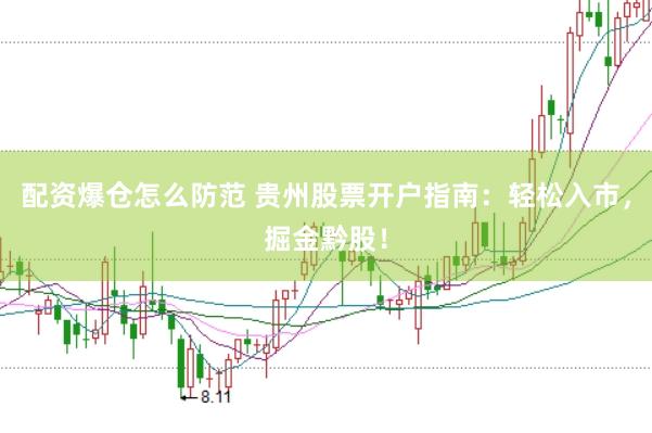 配资爆仓怎么防范 贵州股票开户指南：轻松入市，掘金黔股！