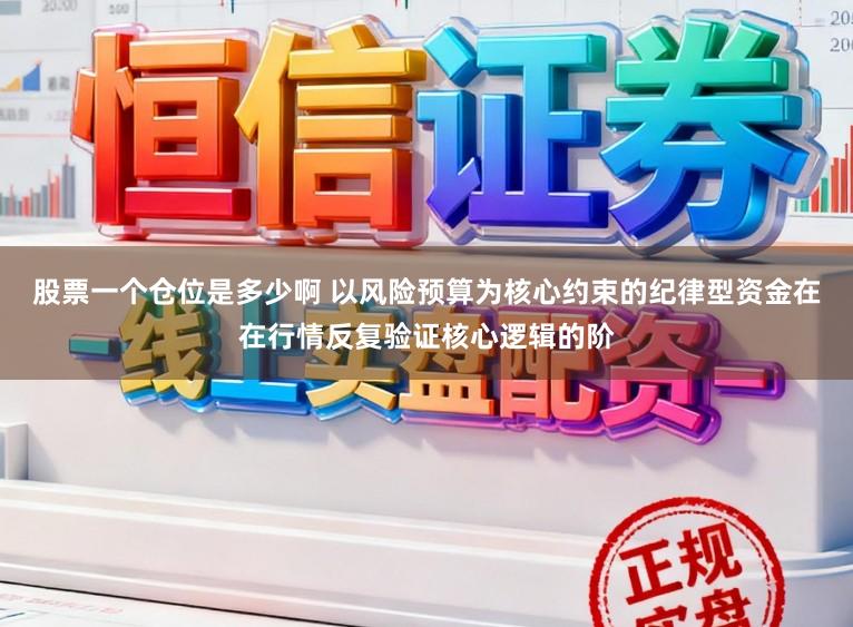股票一个仓位是多少啊 以风险预算为核心约束的纪律型资金在在行情反复验证核心逻辑的阶