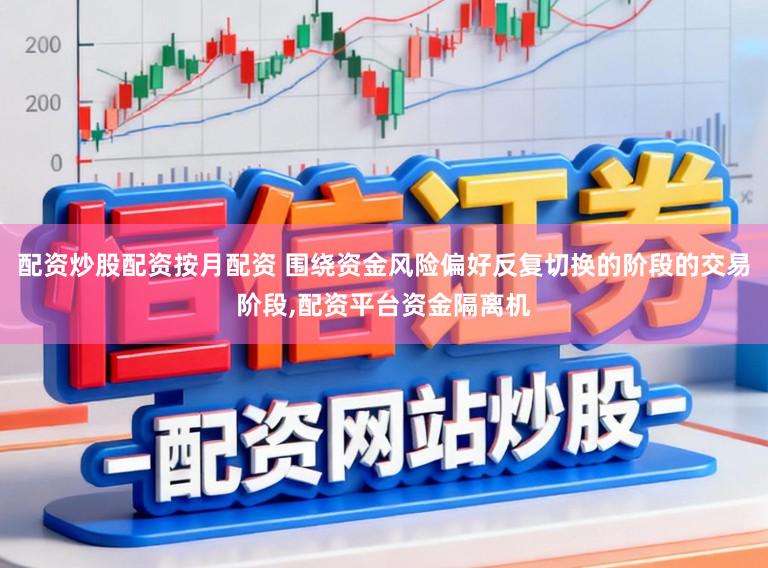 配资炒股配资按月配资 围绕资金风险偏好反复切换的阶段的交易阶段,配资平台资金隔离机